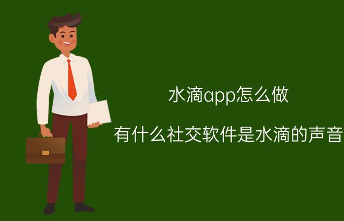 水滴app怎么做 有什么社交软件是水滴的声音？